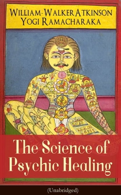 The Science of Psychic Healing (Unabridged), William Walker Atkinson ; Yogi Ramacharaka - Ebook - 9788026848752