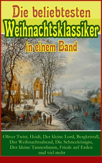 Die beliebtesten Weihnachtsklassiker in einem Band:, Charles Dickens ; Selma Lagerlöf ; Goethe ; Johanna Spyri ; Agnes Sapper ; Arthur Conan Doyle ; Karl May ; Theodor Fontane ; Oscar Wilde ; Hans Christian Andersen ; Frances Hodgson Burnett ; Brüder Grimm ; Martin Luther ; Theodor Storm ; Heinrich Heine ;  - Ebook - 9788026849155