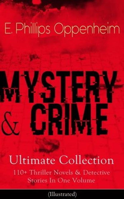 MYSTERY & CRIME Ultimate Collection: 110+ Thriller Novels & Detective Stories In One Volume, E. Phillips Oppenheim - Ebook - 9788026849940