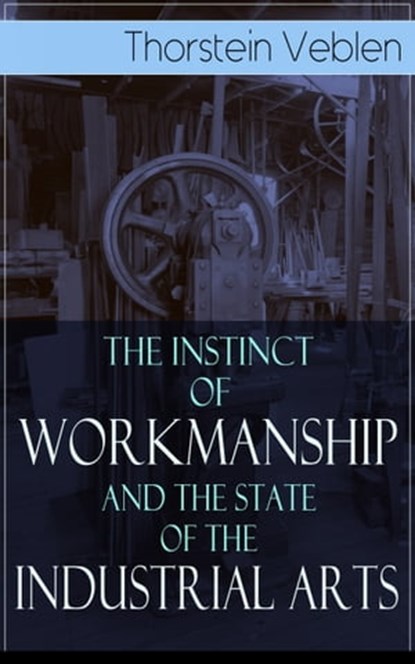 The Instinct of Workmanship and the State of the Industrial Arts, Thorstein Veblen - Ebook - 9788026850144