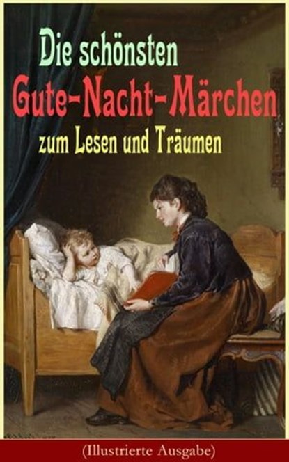 Die schönsten Gute-Nacht-Märchen zum Lesen und Träumen (Illustrierte Ausgabe), Hans Christian Andersen ; Brüder Grimm ; Joseph Jacobs ; Julius Wolff ; Ludwig Bechstein ; Elsbeth Montzheimer - Ebook - 9788026850205