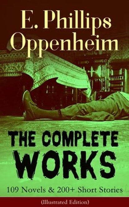The Complete Works of E. Phillips Oppenheim: 109 Novels & 200+ Short Stories (Illustrated Edition), E. Phillips Oppenheim - Ebook - 9788026850618