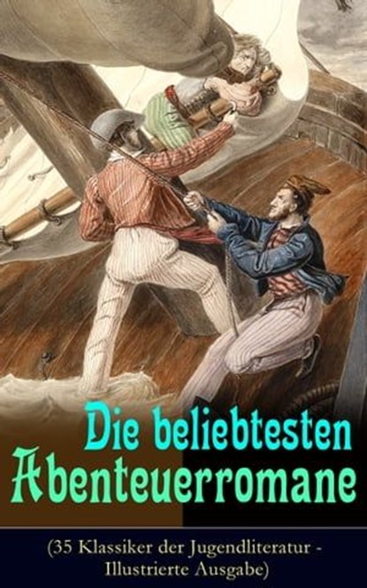 Die beliebtesten Abenteuerromane (35 Klassiker der Jugendliteratur - Illustrierte Ausgabe), Mark Twain ; Jules Verne ; James Fenimore Cooper ; Herman Melville ; Jonathan Swift ; Alexandre Dumas ; Daniel Defoe ; Robert Louis Stevenson ; Karl May ; Walter Scott ; Emilio Salgari ; Edgar Allan Poe ; Charles Dickens ; Lewis Carroll ; Johann David Wys - Ebook - 9788026850656