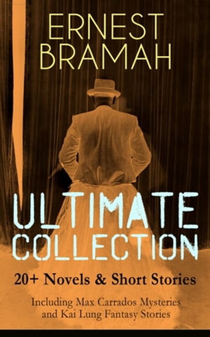 ERNEST BRAMAH Ultimate Collection: 20+ Novels & Short Stories (Including Max Carrados Mysteries and Kai Lung Fantasy Stories), Ernest Bramah - Ebook - 9788026852582