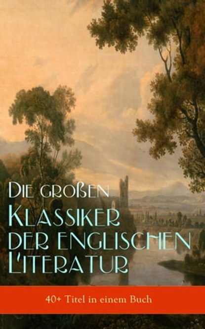 Die großen Klassiker der englischen Literatur (40+ Titel in einem Buch), Charles Dickens ; Jane Austen ; Emily Brontë ; Joseph Conrad ; Arthur Conan Doyle ; Robert Louis Stevenson ; Charlotte Brontë ; Lewis Carrol ; Henry Fielding ; William Makepeace Thackeray ; George Eliot ; Daniel Defoe ; Mark Twain ; Frances Hodgson Burnet - Ebook - 9788026852797