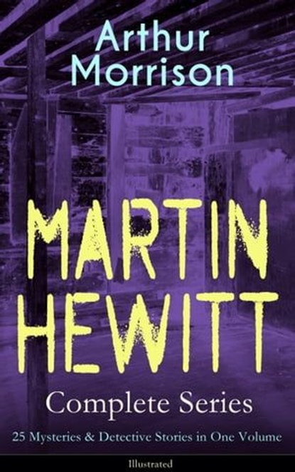 MARTIN HEWITT Complete Series: 25 Mysteries & Detective Stories in One Volume (Illustrated), Arthur Morrison - Ebook - 9788026853558