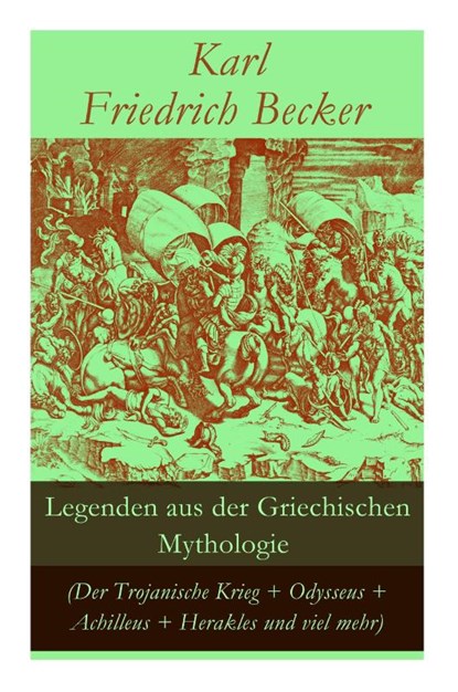 Legenden aus der Griechischen Mythologie (Der Trojanische Krieg + Odysseus + Achilleus + Herakles und viel mehr), Karl Friedrich Becker - Paperback - 9788026859055