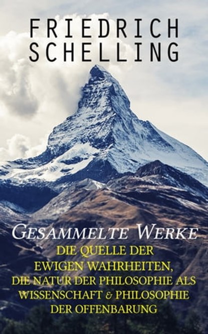 Gesammelte Werke: Die Quelle der ewigen Wahrheiten, Die Natur der Philosophie als Wissenschaft & Philosophie der Offenbarung, Friedrich Schelling - Ebook - 9788026859499