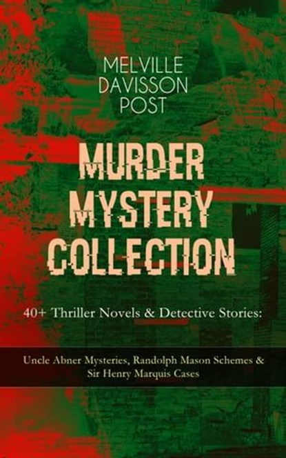 MURDER MYSTERY COLLECTION - 40+ Thriller Novels & Detective Stories, Melville Davisson Post - Ebook - 9788026864943