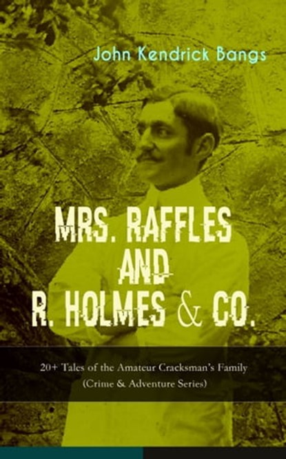 MRS. RAFFLES and R. HOLMES & CO. – 20+ Tales of the Amateur Cracksman's Family, John Kendrick Bangs - Ebook - 9788026865261