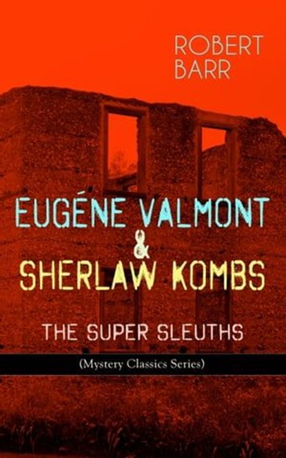 EUGÉNE VALMONT & SHERLAW KOMBS: THE SUPER SLEUTHS (Mystery Classics Series), Robert Barr - Ebook - 9788026865407