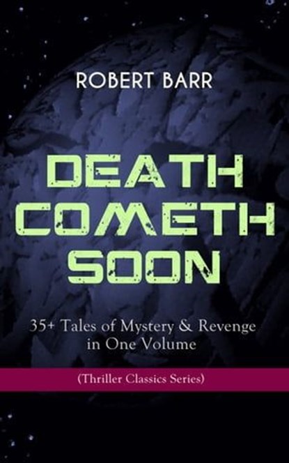 DEATH COMETH SOON OR LATE: 35+ Tales of Mystery & Revenge in One Volume (Thriller Classics Series), Robert Barr - Ebook - 9788026865438