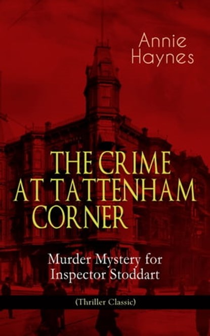 THE CRIME AT TATTENHAM CORNER – Murder Mystery for Inspector Stoddart (Thriller Classic), Annie Haynes - Ebook - 9788026866466