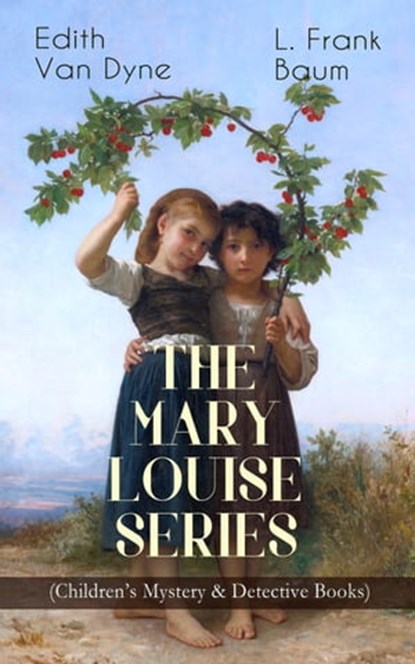 THE MARY LOUISE SERIES (Children's Mystery & Detective Books), L. Frank Baum ; Edith Van Dyne - Ebook - 9788026866862