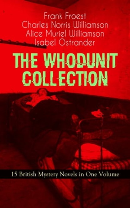 THE WHODUNIT COLLECTION - 15 British Mystery Novels in One Volume, Frank Froest ; Charles Norris Williamson ; Alice Muriel Williamson ; Isabel Ostrander - Ebook - 9788026866978