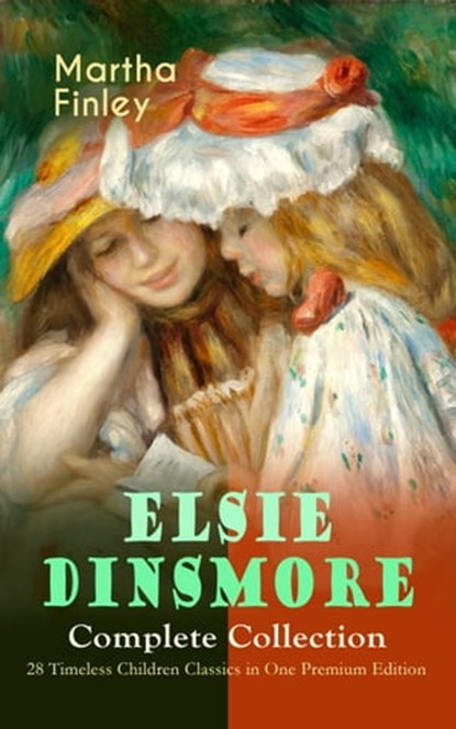 ELSIE DINSMORE Complete Collection – 28 Timeless Children Classics in One Premium Edition, Martha Finley - Ebook - 9788026867159