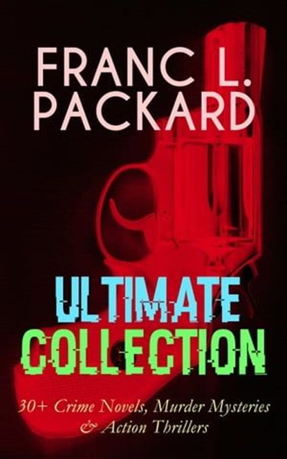 FRANC L. PACKARD Ultimate Collection: 30+ Crime Novels, Murder Mysteries & Action Thrillers, Frank L. Packard - Ebook - 9788026868200
