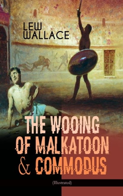 THE WOOING OF MALKATOON & COMMODUS (Illustrated), Lew Wallace - Ebook - 9788026868576