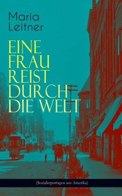Eine Frau reist durch die Welt (Sozialreportagen aus Amerika), Maria Leitner - Ebook - 9788026868675