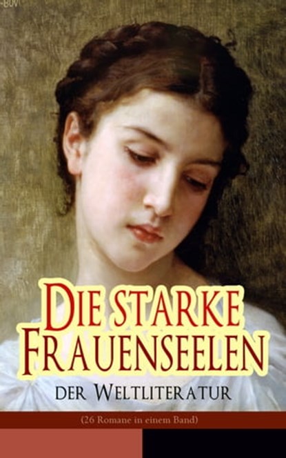 Die starke Frauenseelen der Weltliteratur (26 Romane in einem Band), Jane Austen ; Emily Brontë ; Charlotte Brontë ; Gustave Flaubert ; Leo Tolstoi ; Alexandre Dumas ; Nathaniel Hawthorne ; Eugenie Marlitt ; Victor Hugo ; George Sand ; William Makepeace Thackeray ; Theodor Fontane ; Charles Dickens ; Adalbert Stifter ; Alf - Ebook - 9788026869009