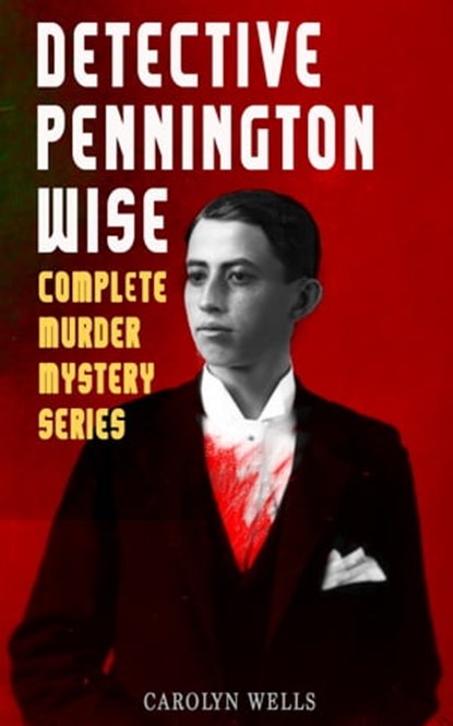 DETECTIVE PENNINGTON WISE - Complete Murder Mystery Series, Carolyn Wells - Ebook - 9788026869887