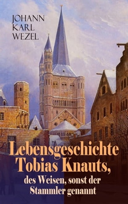 Lebensgeschichte Tobias Knauts, des Weisen, sonst der Stammler genannt, Johann Karl Wezel - Ebook - 9788026870234
