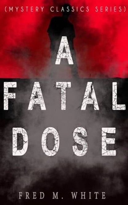 A FATAL DOSE (Mystery Classics Series), Fred M. White - Ebook - 9788026871422