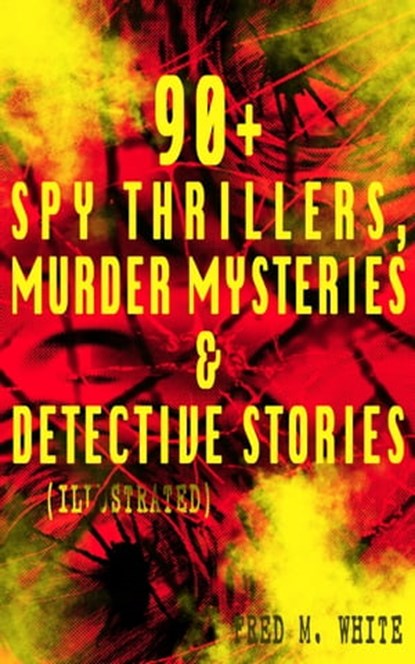 90+ Spy Thrillers, Murder Mysteries & Detective Stories (Illustrated), Fred M. White - Ebook - 9788026871439