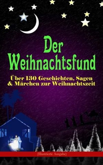 Der Weihnachtsfund: Über 130 Geschichten, Sagen & Märchen zur Weihnachtszeit (Illustrierte Ausgabe), Luise Büchner ; Charles Dickens ; Adalbert Stifter ; Goethe ; Oscar Wilde ; Selma Lagerlöf ; Theodor Storm ; Peter Rosegger ; Hans Christian Andersen ; E. T. A. Hoffmann ; O. Henry ; Ludwig Thoma ; Manfred Kyber ; Heinrich Seidel ; Brüder Grimm ; Hermann  - Ebook - 9788026871712