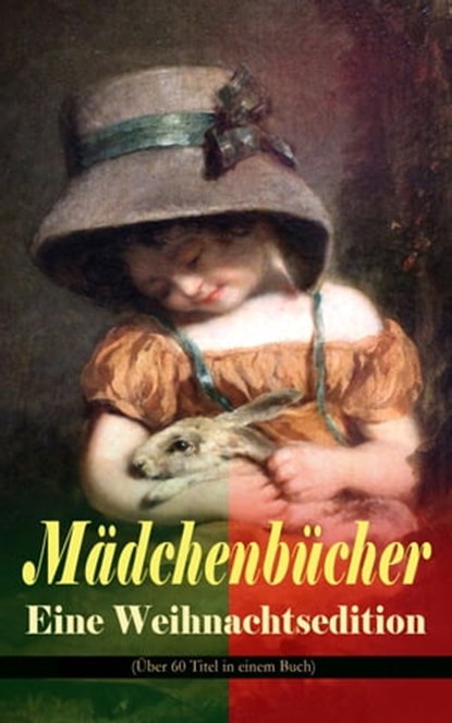 Mädchenbücher – Eine Weihnachtsedition (Über 60 Titel in einem Buch), Else Ury ; Selma Lagerlöf ; Johanna Spyri ; Emmy von Rhoden ; Josephine Siebe ; Manfred Kyber ; Magda Trott ; Isabella Braun ; Ottilie Wildermuth ; Agnes Sapper ; Luise Glass - Ebook - 9788026871736