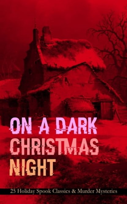 ON A DARK CHRISTMAS NIGHT – 25 Holiday Spook Classics & Murder Mysteries, Robert Louis Stevenson ; O. Henry ; Wilkie Collins ; Nathaniel Hawthorne ; Thomas Hardy ; Arthur Conan Doyle ; Saki ; G.K. Chesterton ; M.R. James ; Catherine Crowe ; William Douglas O'Connor ; Charles Dickens ; John Kendrick Bangs ; Louisa M. Alcott ; Em - Ebook - 9788026871996