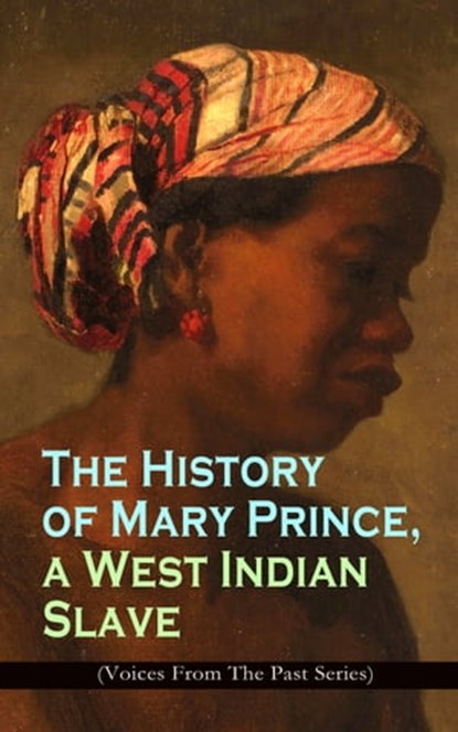 The History of Mary Prince, a West Indian Slave (Voices From The Past Series), Mary Prince - Ebook - 9788026873099