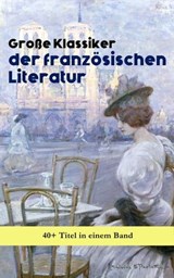 Große Klassiker der französischen Literatur: 40+ Titel in einem Band - Victor Hugo ; Marcel Proust ; Voltaire ; George Sand ; Emile Zola ; Gustave Flaubert ; Honoré de Balzac ; François Rabelais ; Alexandre Dumas ; Charles Baudelaire ; Stendhal ; Denis Diderot ; Jean Jacques Rousseau ; Marie-Madeleine de La Fayette ; Alphons - 9788026873204