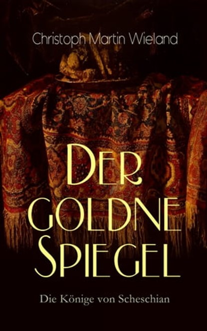 Der goldne Spiegel - Die Könige von Scheschian, Christoph Martin Wieland - Ebook - 9788026873396