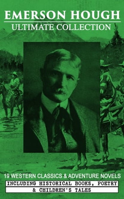 EMERSON HOUGH Ultimate Collection – 19 Western Classics & Adventure Novels, Including Historical Books, Poetry & Children's Tales (Illustrated), Emerson Hough - Ebook - 9788026873952