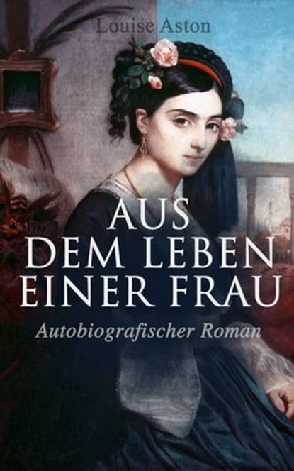 Aus dem Leben einer Frau (Autobiografischer Roman), Louise Aston - Ebook - 9788026874140