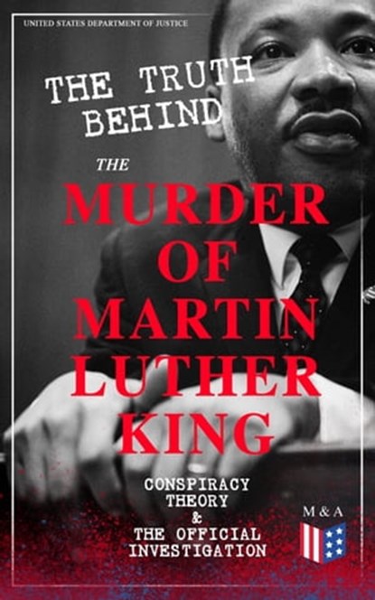 The Truth Behind the Murder of Martin Luther King – Conspiracy Theory & The Official Investigation, United States Department of Justice - Ebook - 9788026874188