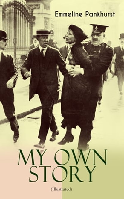MY OWN STORY (Illustrated), Emmeline Pankhurst - Ebook - 9788026874942