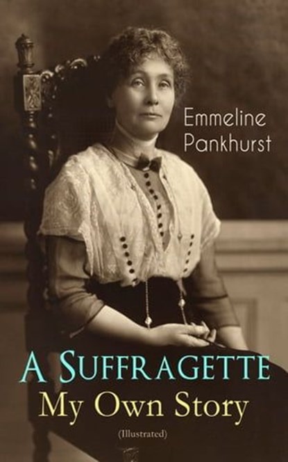A Suffragette - My Own Story (Illustrated), Emmeline Pankhurst - Ebook - 9788026874959