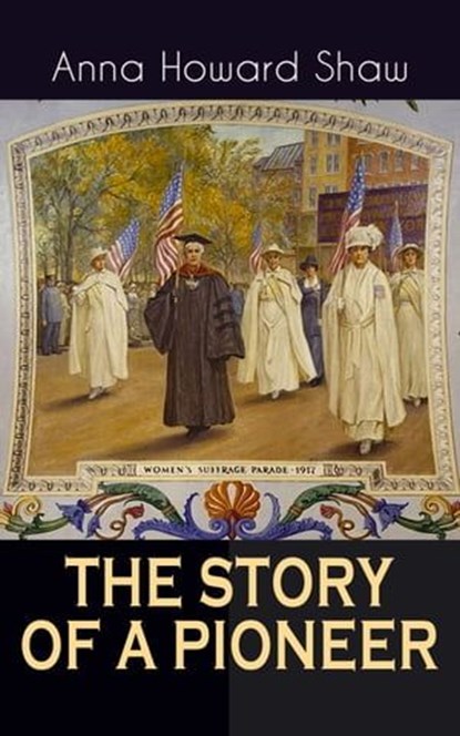 THE STORY OF A PIONEER, Anna Howard Shaw - Ebook - 9788026874973