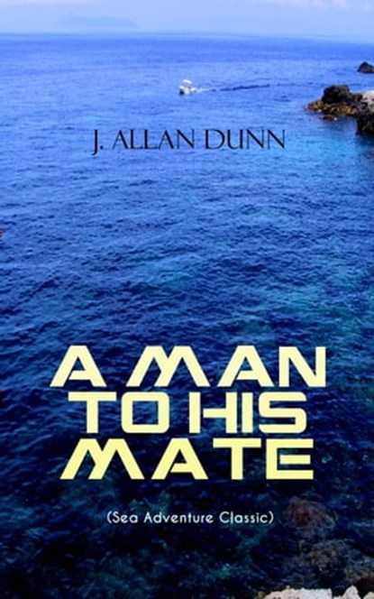 A MAN TO HIS MATE (Sea Adventure Classic), J. Allan Dunn - Ebook - 9788026876502