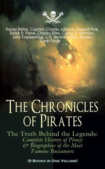 The Chronicles of Pirates – The Truth Behind the Legends: Complete History of Piracy & Biographies of the Most Famous Buccaneers (9 Books in One Volume), Daniel Defoe ; Captain Charles Johnson ; Howard Pyle ; Ralph D. Paine ; Charles Ellms ; Currey E. Hamilton ; John Esquemeling ; J. D. Jerrold Kelley ; Stanley Lane-Poole - Ebook - 9788026878421