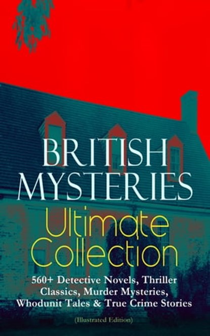 BRITISH MYSTERIES Ultimate Collection: 560+ Detective Novels, Thriller Classics, Murder Mysteries, Whodunit Tales & True Crime Stories (Illustrated Edition), Arthur Conan Doyle ; Edgar Wallace ; Wilkie Collins ; Ethel Lina White ; Annie Haynes ; R. Austin Freeman ; H. C. McNeile ; G. K. Chesterton ; Arthur Morrison ; Ernest Bramah ; Victor L. Whitechurch ; Thomas W. Hanshew ; E. W. Hornung ; J. S. Fletcher ; R - Ebook - 9788026878919