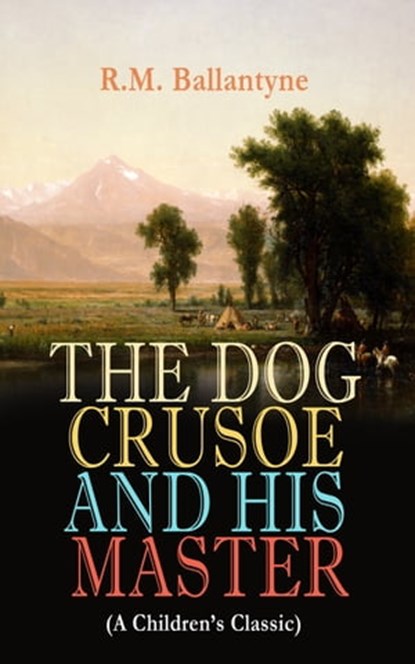THE DOG CRUSOE AND HIS MASTER (A Children's Classic), R.M. Ballantyne - Ebook - 9788026879312