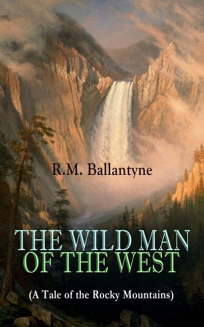 THE WILD MAN OF THE WEST (A Tale of the Rocky Mountains), R.M. Ballantyne - Ebook - 9788026879329