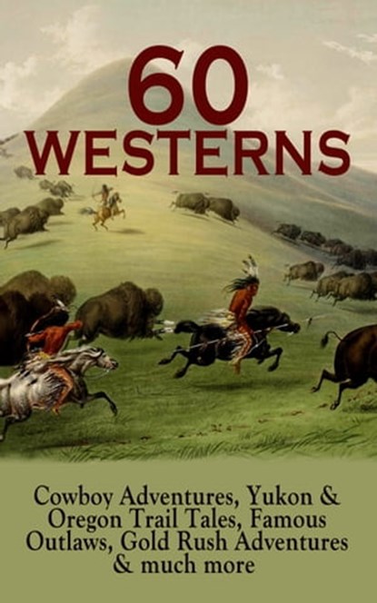 60 WESTERNS: Cowboy Adventures, Yukon & Oregon Trail Tales, Famous Outlaws, Gold Rush Adventures, Zane Grey ; Max Brand ; Owen Wister ; James Fenimore Cooper ; B. M. Bower ; J. Allan Dunn ; Robert E. Howard ; Bret Harte ; Mark Twain ; Jack London ; O. Henry ; James Oliver Curwood ; Emerson Hough ; Willa Cather ; Andy Adams ; Charles Alden Seltzer ; Ja - Ebook - 9788026879367