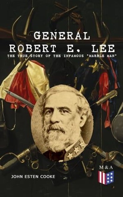 General Robert E. Lee: The True Story of the Infamous "Marble Man", John Esten Cooke ; Robert E. Lee - Ebook - 9788026879695