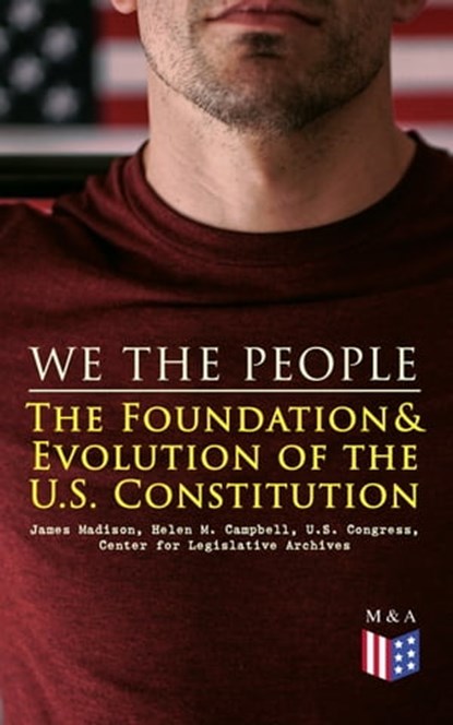 We the People: The Foundation & Evolution of the U.S. Constitution, James Madison ; Helen M. Campbell ; U.S. Congress ; Center for Legislative Archives - Ebook - 9788026880585