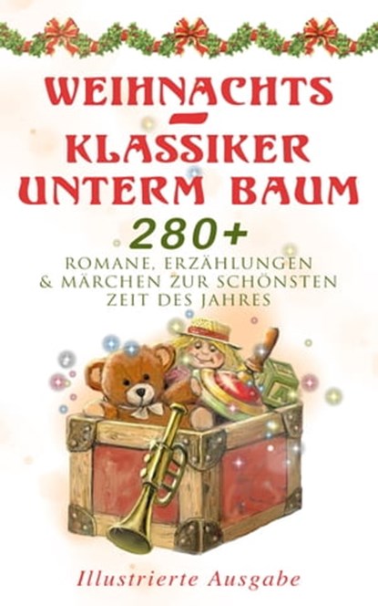 Weihnachts-Klassiker unterm Baum: 280+ Romane, Erzählungen & Märchen zur schönsten Zeit des Jahres (Illustrierte Ausgabe), Selma Lagerlöf ; Beatrix Potter ; Charles Dickens ; Heinrich Heine ; Else Ury ; Johanna Spyri ; Agnes Sapper ; Karl May ; Theodor Fontane ; Oscar Wilde ; Hans Christian Andersen ; Frances Hodgson Burnett ; Brüder Grimm ; Martin Luther ; Theodor Storm ; Pe - Ebook - 9788026880608