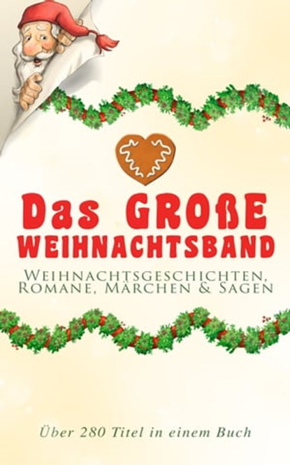 Das große Weihnachtsband: Weihnachtsgeschichten, Romane, Märchen & Sagen (Über 280 Titel in einem Buch), Charles Dickens ; Selma Lagerlöf ; Beatrix Potter ; Heinrich Heine ; Else Ury ; Johanna Spyri ; Agnes Sapper ; Karl May ; Theodor Fontane ; Oscar Wilde ; Hans Christian Andersen ; Frances Hodgson Burnett ; Brüder Grimm ; Martin Luther ; Theodor Storm ; Pe - Ebook - 9788026880615